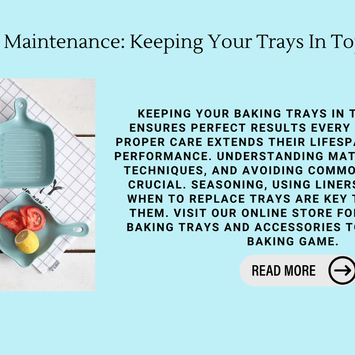 Baking Tray Maintenance: Keeping Your Trays In Top Condition