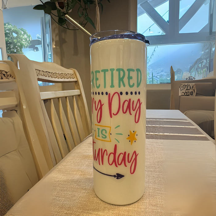 I Am Retired Every Day Is Saturday Printed Tumbler