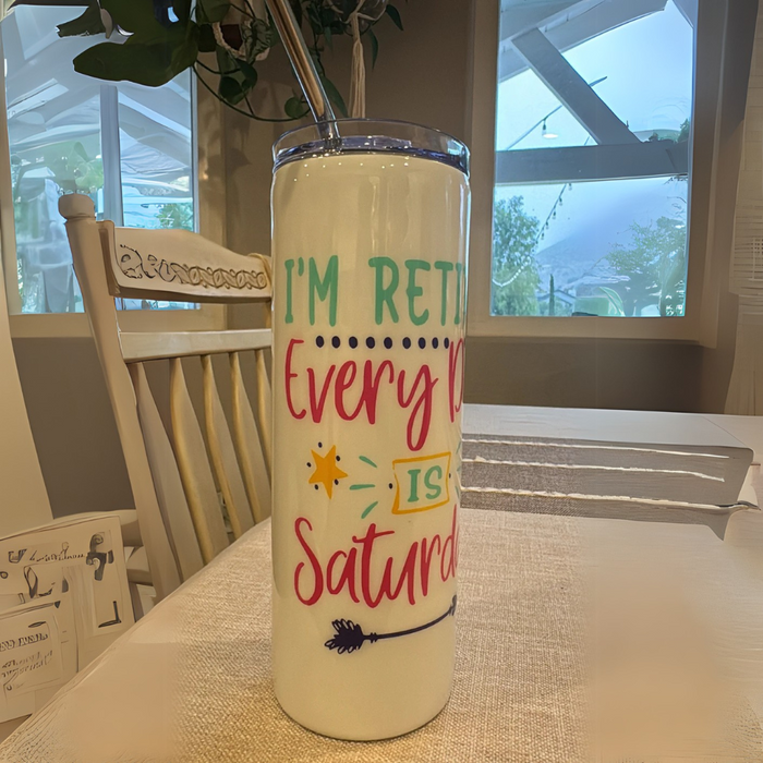 I Am Retired Every Day Is Saturday Printed Tumbler