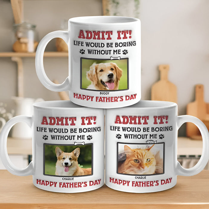 Life Would Be Boring Without Me Happy Fathers Day Printed Mug